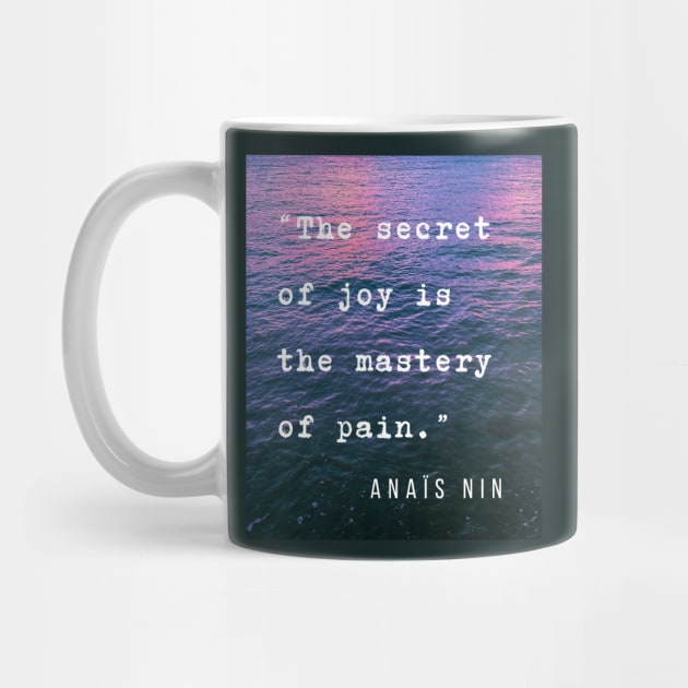 Sea and Anaïs Nin quote: The secret of joy is the mastery of pain. by artbleed